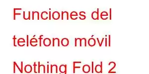 Funciones del teléfono móvil Nothing Fold 2