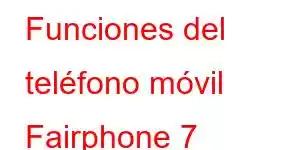 Funciones del teléfono móvil Fairphone 7