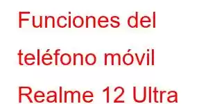 Funciones del teléfono móvil Realme 12 Ultra