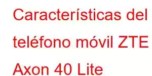 Características del teléfono móvil ZTE Axon 40 Lite