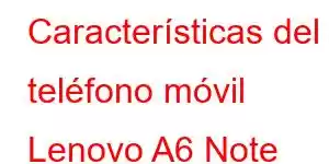 Características del teléfono móvil Lenovo A6 Note