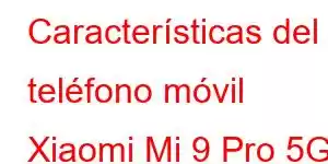 Características del teléfono móvil Xiaomi Mi 9 Pro 5G