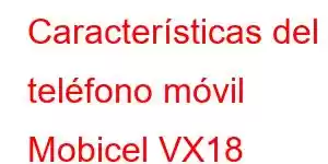 Características del teléfono móvil Mobicel VX18