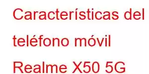 Características del teléfono móvil Realme X50 5G