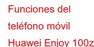 Funciones del teléfono móvil Huawei Enjoy 100z