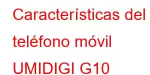 Características del teléfono móvil UMIDIGI G10