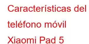 Características del teléfono móvil Xiaomi Pad 5