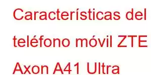 Características del teléfono móvil ZTE Axon A41 Ultra