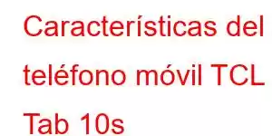 Características del teléfono móvil TCL Tab 10s