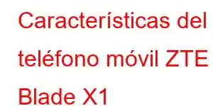 Características del teléfono móvil ZTE Blade X1