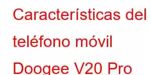 Características del teléfono móvil Doogee V20 Pro