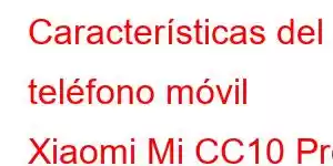 Características del teléfono móvil Xiaomi Mi CC10 Pro