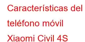 Características del teléfono móvil Xiaomi Civil 4S