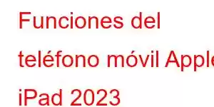 Funciones del teléfono móvil Apple iPad 2023