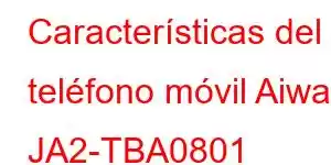 Características del teléfono móvil Aiwa JA2-TBA0801