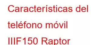 Características del teléfono móvil IIIF150 Raptor