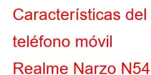 Características del teléfono móvil Realme Narzo N54