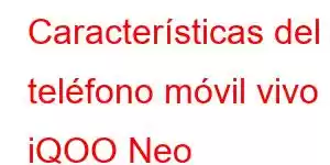 Características del teléfono móvil vivo iQOO Neo