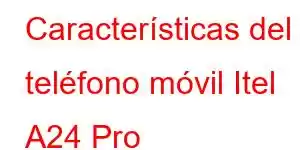 Características del teléfono móvil Itel A24 Pro