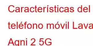 Características del teléfono móvil Lava Agni 2 5G