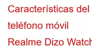 Características del teléfono móvil Realme Dizo Watch D