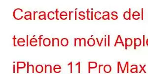 Características del teléfono móvil Apple iPhone 11 Pro Max