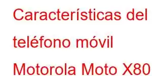 Características del teléfono móvil Motorola Moto X80