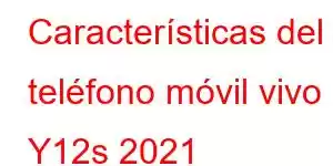 Características del teléfono móvil vivo Y12s 2021