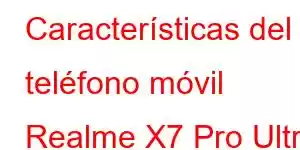 Características del teléfono móvil Realme X7 Pro Ultra