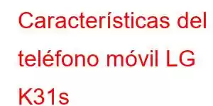 Características del teléfono móvil LG K31s