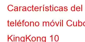 Características del teléfono móvil Cubot KingKong 10