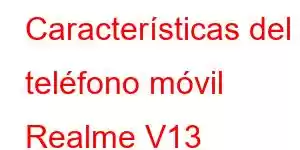 Características del teléfono móvil Realme V13