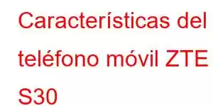 Características del teléfono móvil ZTE S30