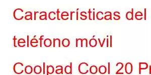 Características del teléfono móvil Coolpad Cool 20 Pro