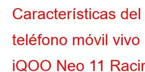 Características del teléfono móvil vivo iQOO Neo 11 Racing