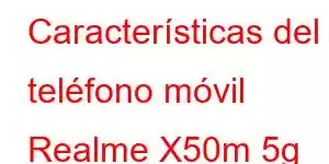 Características del teléfono móvil Realme X50m 5g