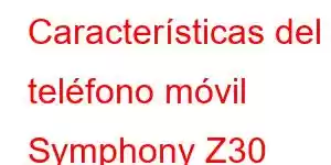 Características del teléfono móvil Symphony Z30