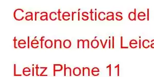 Características del teléfono móvil Leica Leitz Phone 11