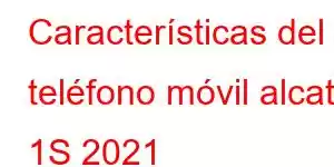 Características del teléfono móvil alcatel 1S 2021