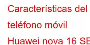 Características del teléfono móvil Huawei nova 16 SE