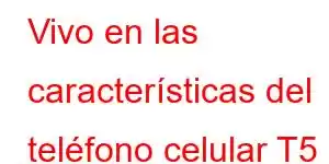 Vivo en las características del teléfono celular T5 Pro