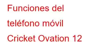 Funciones del teléfono móvil Cricket Ovation 12