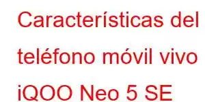 Características del teléfono móvil vivo iQOO Neo 5 SE