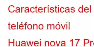 Características del teléfono móvil Huawei nova 17 Pro