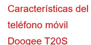 Características del teléfono móvil Doogee T20S