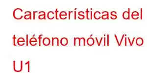 Características del teléfono móvil Vivo U1