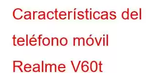 Características del teléfono móvil Realme V60t