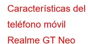 Características del teléfono móvil Realme GT Neo