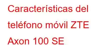 Características del teléfono móvil ZTE Axon 100 SE