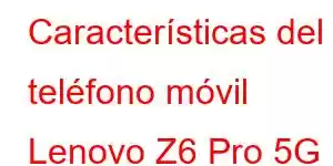 Características del teléfono móvil Lenovo Z6 Pro 5G